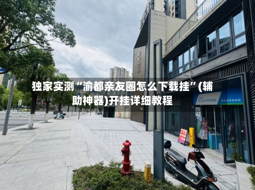 独家实测“渝都亲友圈怎么下载挂	”(辅助神器)开挂详细教程-第2张图片