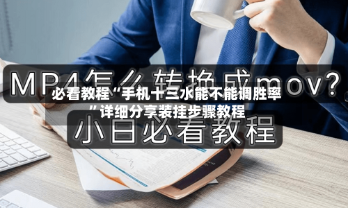 必看教程“手机十三水能不能调胜率”详细分享装挂步骤教程-第2张图片