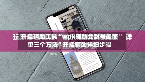 开挂辅助工具“wpk辅助会封号最简单三个方法”开挂辅助详细步骤