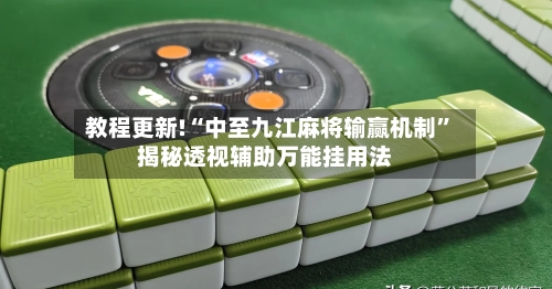 教程更新!“中至九江麻将输赢机制	”揭秘透视辅助万能挂用法-第2张图片
