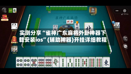 实测分享“雀神广东麻将外卦神器下载安装ios	”(辅助神器)开挂详细教程-第2张图片
