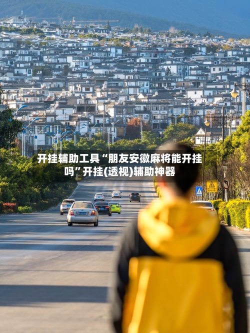 开挂辅助工具“朋友安徽麻将能开挂吗”开挂(透视)辅助神器
