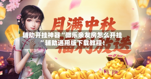 辅助开挂神器“微乐亲友房怎么开挂”辅助通用版下载教程！-第2张图片