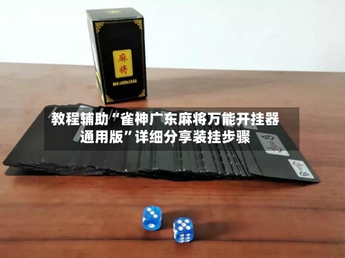教程辅助“雀神广东麻将万能开挂器通用版	”详细分享装挂步骤-第2张图片