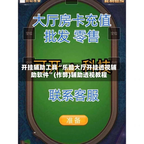 开挂辅助工具“乐酷大厅开挂透视辅助软件”(作弊)辅助透视教程