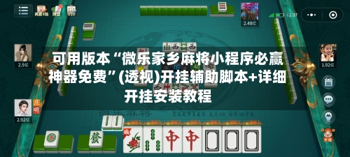 可用版本“微乐家乡麻将小程序必赢神器免费”(透视)开挂辅助脚本+详细开挂安装教程-第2张图片