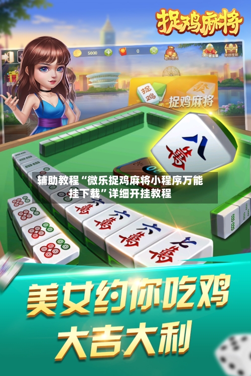 辅助教程“微乐捉鸡麻将小程序万能挂下载”详细开挂教程-第2张图片