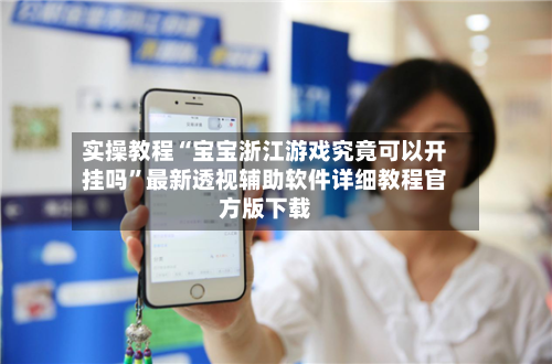 实操教程“宝宝浙江游戏究竟可以开挂吗”最新透视辅助软件详细教程官方版下载