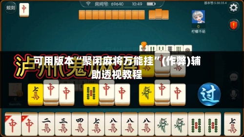 可用版本“聚闲麻将万能挂	”(作弊)辅助透视教程-第3张图片