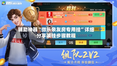 辅助神器“微乐亲友房专用挂”详细分享装挂步骤教程-第3张图片