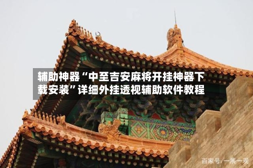 辅助神器“中至吉安麻将开挂神器下载安装”详细外挂透视辅助软件教程
