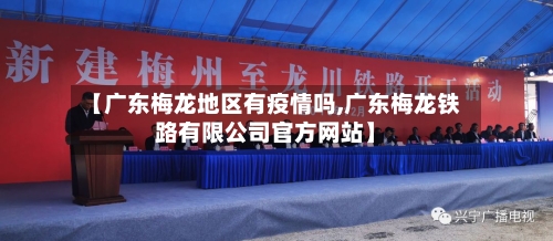 【广东梅龙地区有疫情吗,广东梅龙铁路有限公司官方网站】