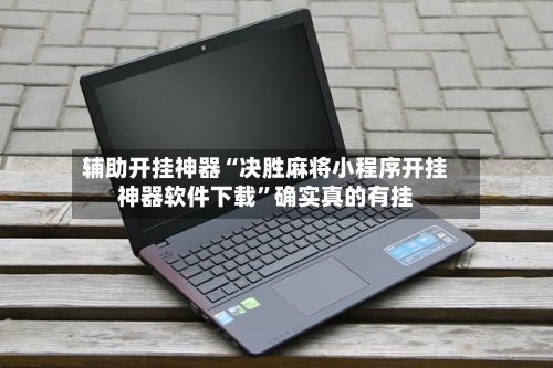 辅助开挂神器“决胜麻将小程序开挂神器软件下载”确实真的有挂