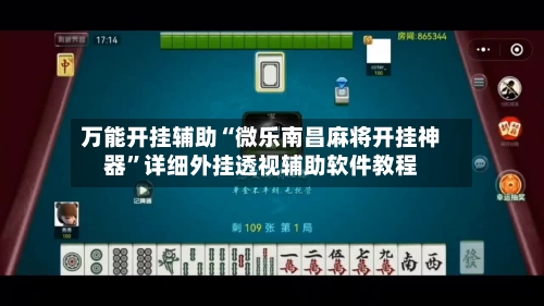 万能开挂辅助“微乐南昌麻将开挂神器”详细外挂透视辅助软件教程-第2张图片