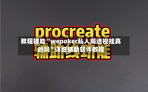 教程辅助“wepoker私人局透视挂真的吗”详细辅助软件教程