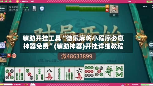 辅助开挂工具“微乐麻将小程序必赢神器免费”(辅助神器)开挂详细教程-第2张图片