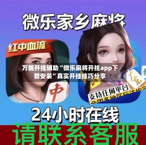 万能开挂辅助“微乐麻将开挂app下载安装”真实开挂技巧分享