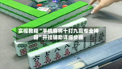 实操教程“手机麻将十打九赢专业神器	”开挂辅助详细步骤-第3张图片