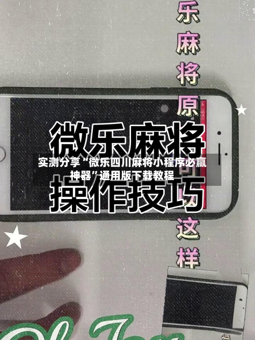实测分享“微乐四川麻将小程序必赢神器	”通用版下载教程-第2张图片