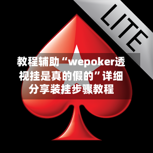 教程辅助“wepoker透视挂是真的假的”详细分享装挂步骤教程