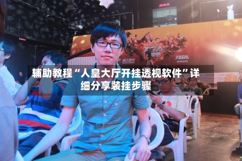 辅助教程“人皇大厅开挂透视软件”详细分享装挂步骤-第2张图片