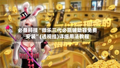 必备科技“微乐三代必赢辅助器免费安装”(透视挂)详细用法教程-第2张图片