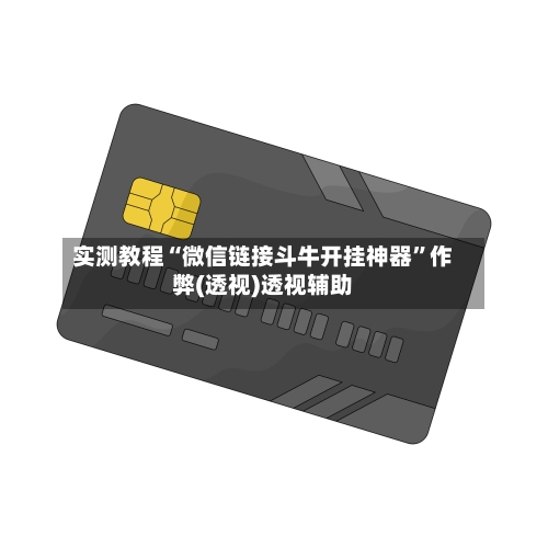 实测教程“微信链接斗牛开挂神器”作弊(透视)透视辅助-第3张图片