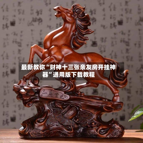 最新教你“财神十三张亲友房开挂神器”通用版下载教程-第2张图片