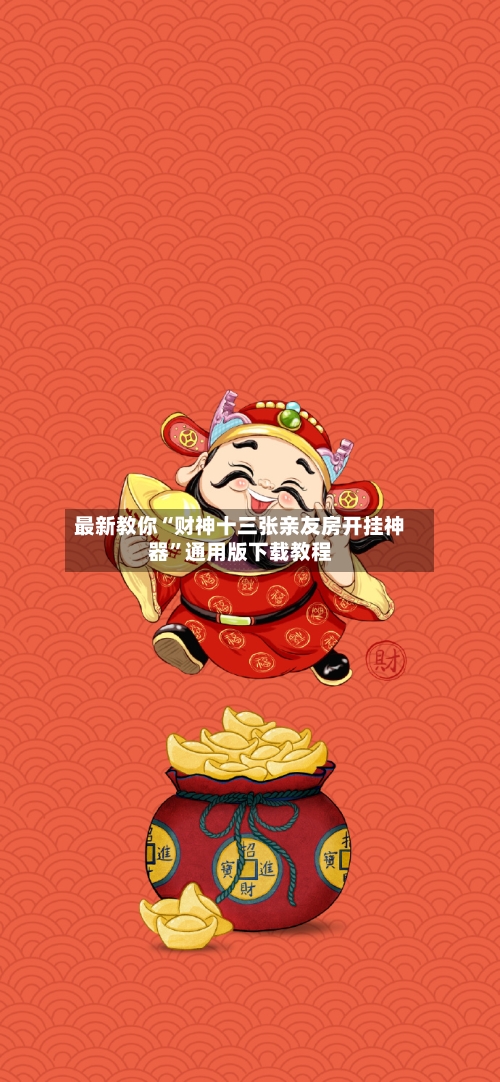 最新教你“财神十三张亲友房开挂神器	”通用版下载教程-第3张图片