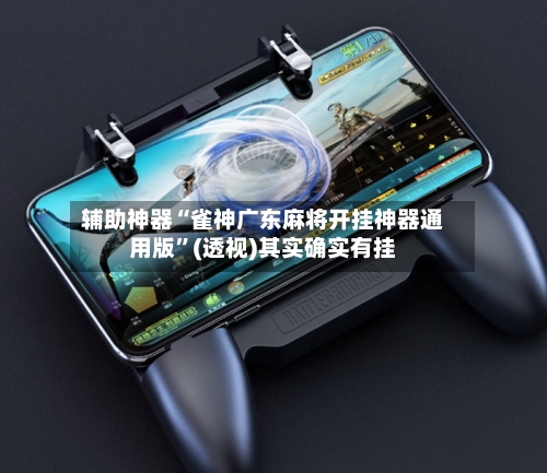 辅助神器“雀神广东麻将开挂神器通用版”(透视)其实确实有挂