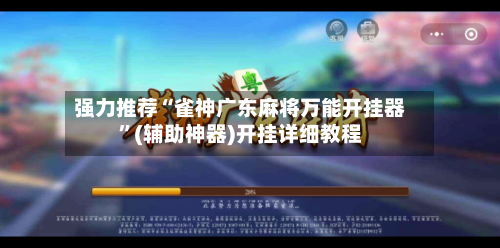 强力推荐“雀神广东麻将万能开挂器”(辅助神器)开挂详细教程-第2张图片