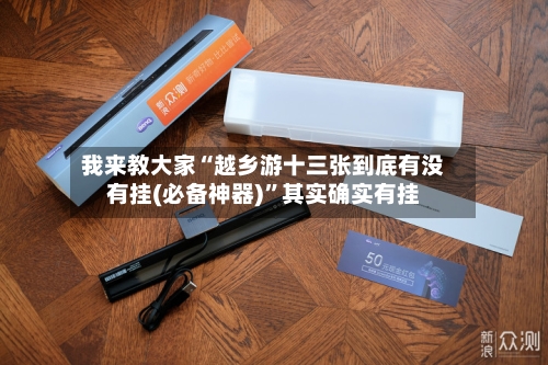 我来教大家“越乡游十三张到底有没有挂(必备神器)”其实确实有挂
