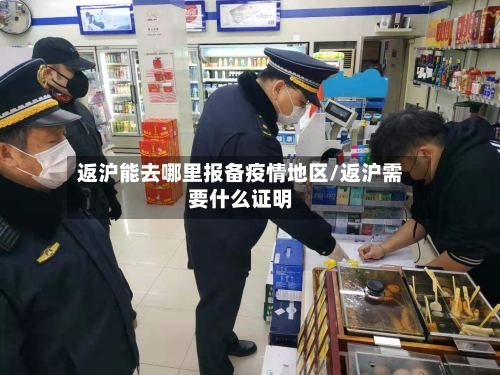 返沪能去哪里报备疫情地区/返沪需要什么证明