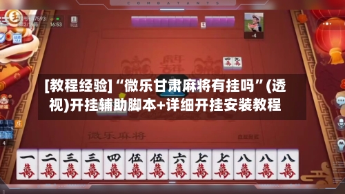 [教程经验]“微乐甘肃麻将有挂吗	”(透视)开挂辅助脚本+详细开挂安装教程-第3张图片