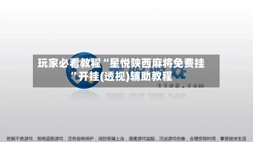 玩家必看教程“星悦陕西麻将免费挂”开挂(透视)辅助教程