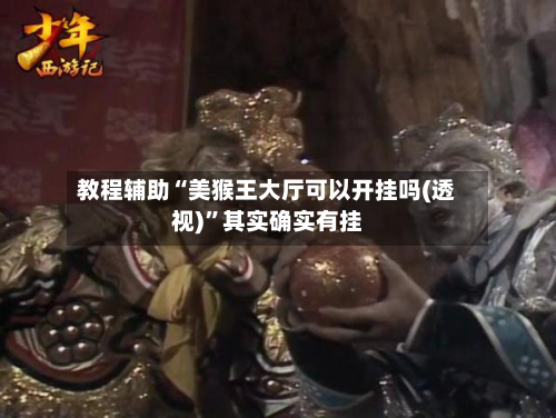 教程辅助“美猴王大厅可以开挂吗(透视)”其实确实有挂-第2张图片
