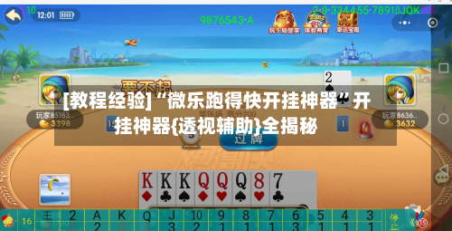 [教程经验]“微乐跑得快开挂神器	”开挂神器{透视辅助}全揭秘-第3张图片