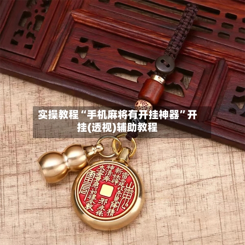 实操教程“手机麻将有开挂神器”开挂(透视)辅助教程