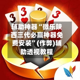 辅助神器“微乐陕西三代必赢神器免费安装”(作弊)辅助透视教程