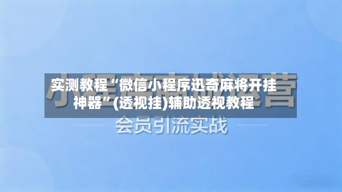 实测教程“微信小程序迅奇麻将开挂神器”(透视挂)辅助透视教程-第2张图片