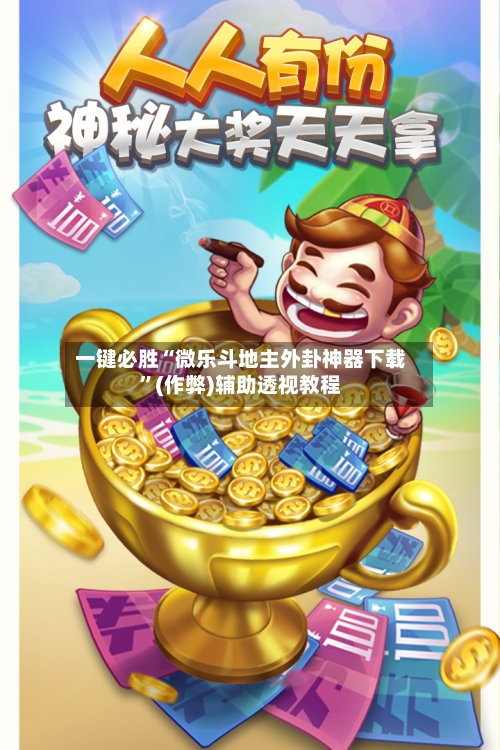一键必胜“微乐斗地主外卦神器下载	”(作弊)辅助透视教程-第3张图片
