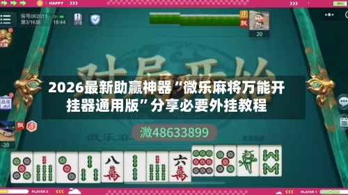 2026最新助赢神器“微乐麻将万能开挂器通用版”分享必要外挂教程-第3张图片