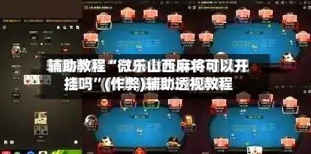 辅助教程“微乐山西麻将可以开挂吗”(作弊)辅助透视教程-第2张图片