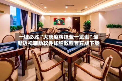 一键必胜“大唐麻将挂费一览表	”最新透视辅助软件详细教程官方版下载-第2张图片