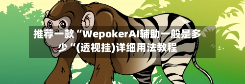 推荐一款“WepokerAI辅助一般是多少“(透视挂)详细用法教程