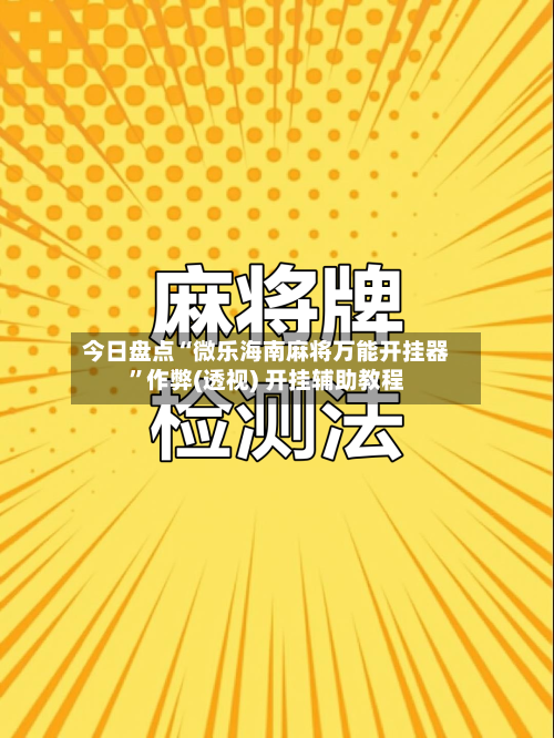 今日盘点“微乐海南麻将万能开挂器”作弊(透视) 开挂辅助教程-第2张图片