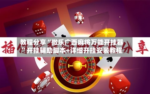 教程分享“微乐广西麻将万能开挂器”开挂辅助脚本+详细开挂安装教程-第3张图片