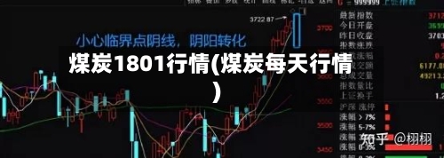 煤炭1801行情(煤炭每天行情)-第2张图片