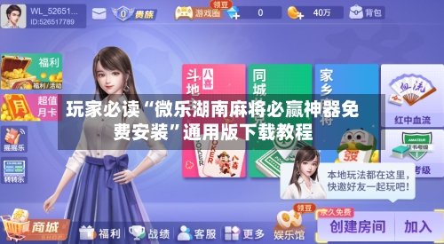 玩家必读“微乐湖南麻将必赢神器免费安装”通用版下载教程-第2张图片
