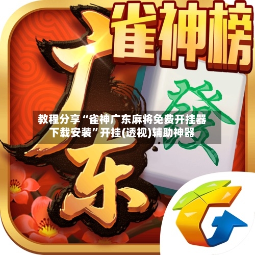 教程分享“雀神广东麻将免费开挂器下载安装”开挂(透视)辅助神器-第3张图片